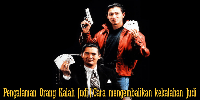 Pengalaman Orang Kalah Judi Dan Cara mengembalikan kekalahan judi