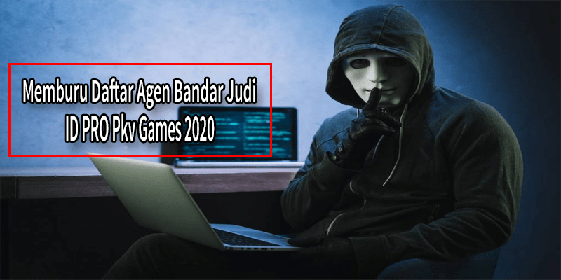 Memburu Daftar Agen Bandar Judi ID PRO Pkv Games 2020